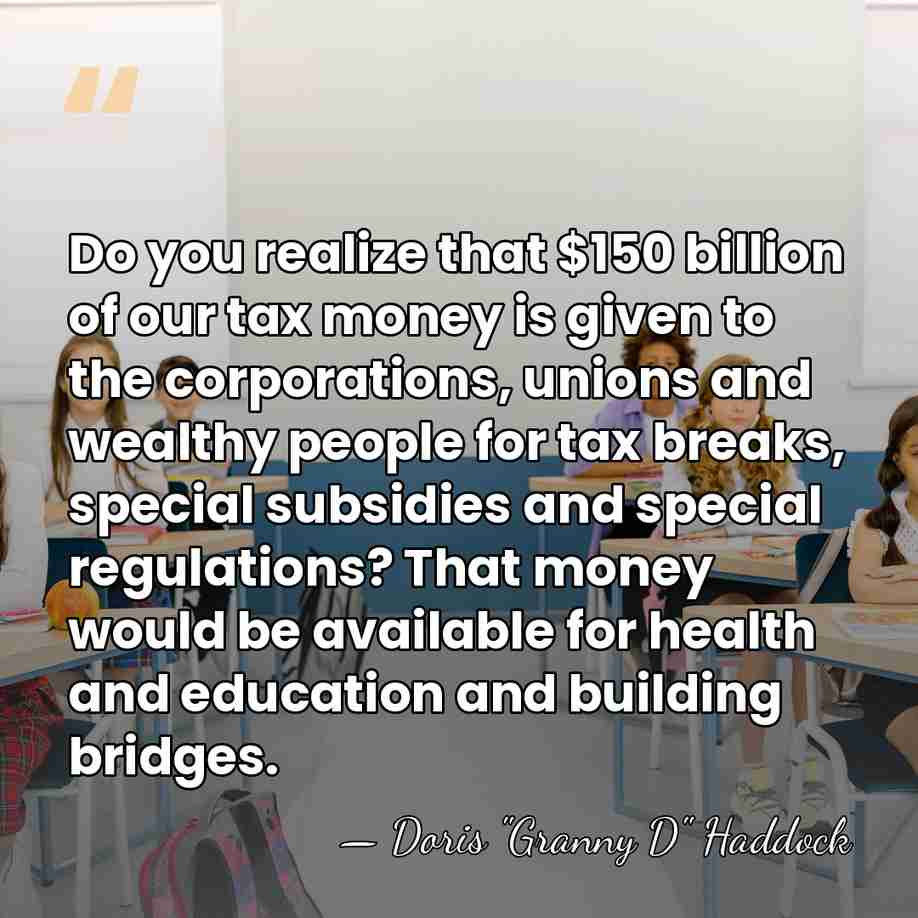 Do you realize that $150 billion of our tax money is given&hellip; - Doris "Granny D" Haddock