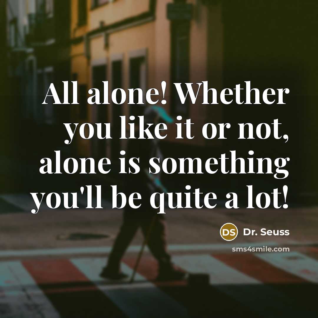 “All alone! Whether you like it or not, alone is…” quote by Dr. Seuss