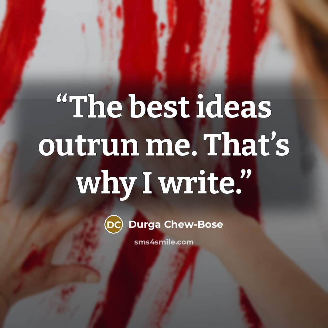 “The best ideas outrun me. That’s why I write.” quote by Durga Chew-Bose