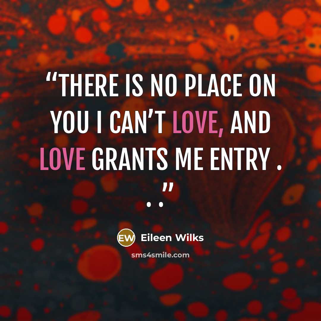 “There is no place on you I can’t love, and love grants me entry . . .” quote by Eileen Wilks