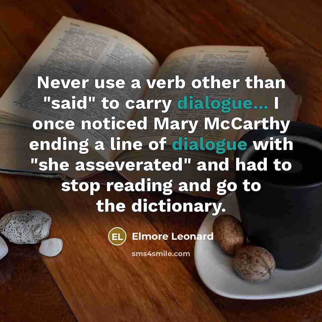 “Never use a verb other than "said" to carry dialogue...…” quote by Elmore Leonard