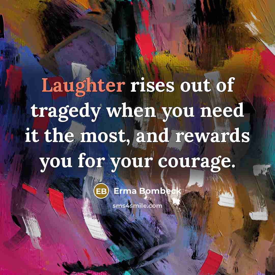 “Laughter rises out of tragedy when you need it the…” quote by Erma Bombeck