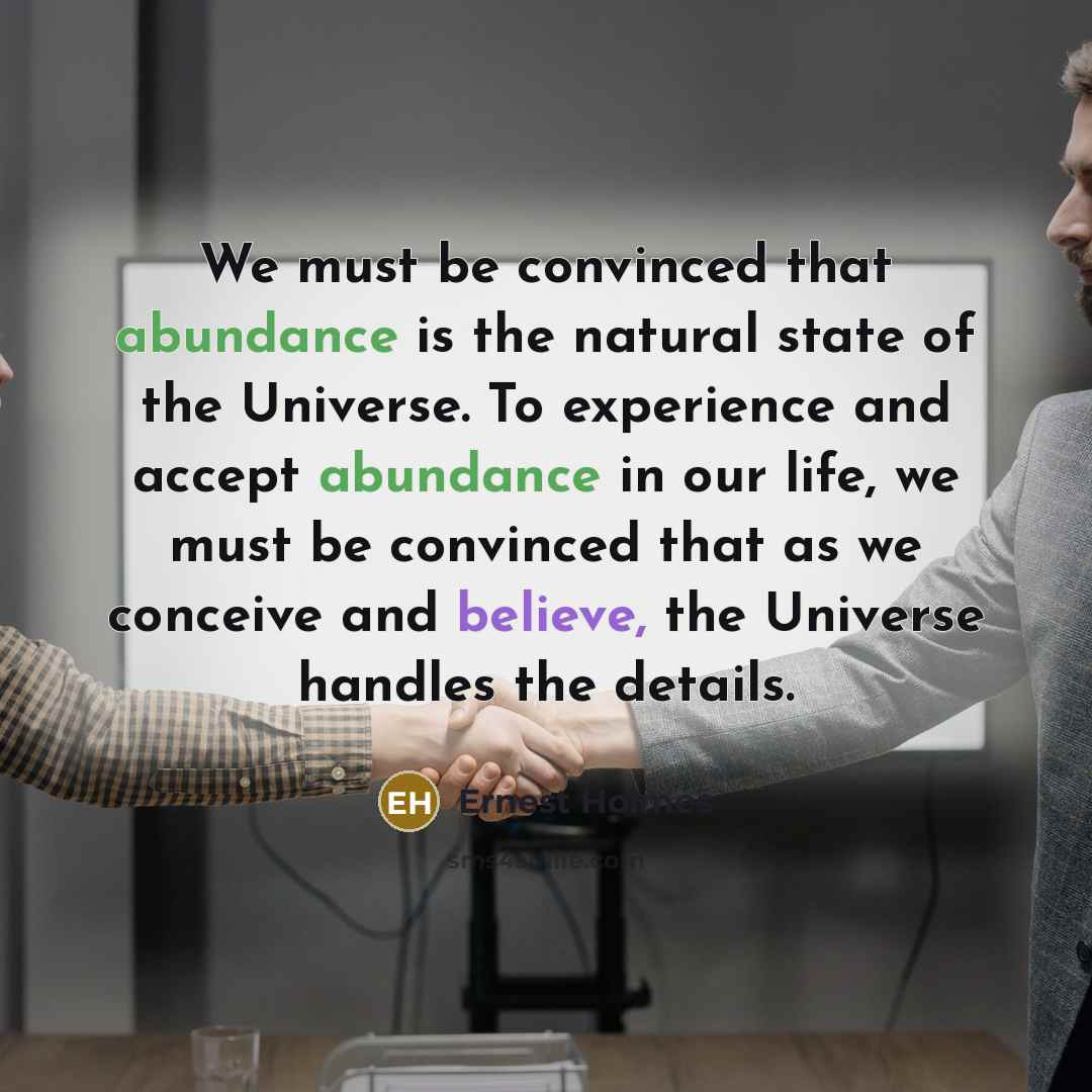 “We must be convinced that abundance is the natural state…” quote by Ernest Holmes