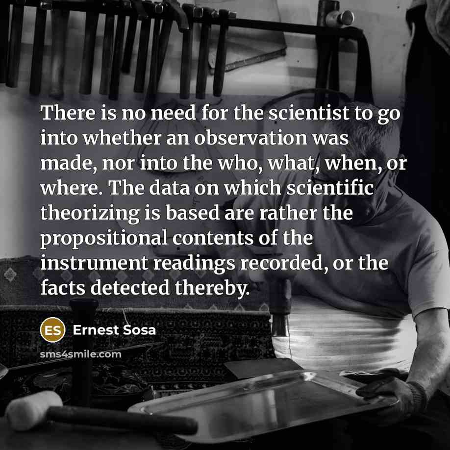 “There is no need for the scientist to go into…” quote by Ernest Sosa