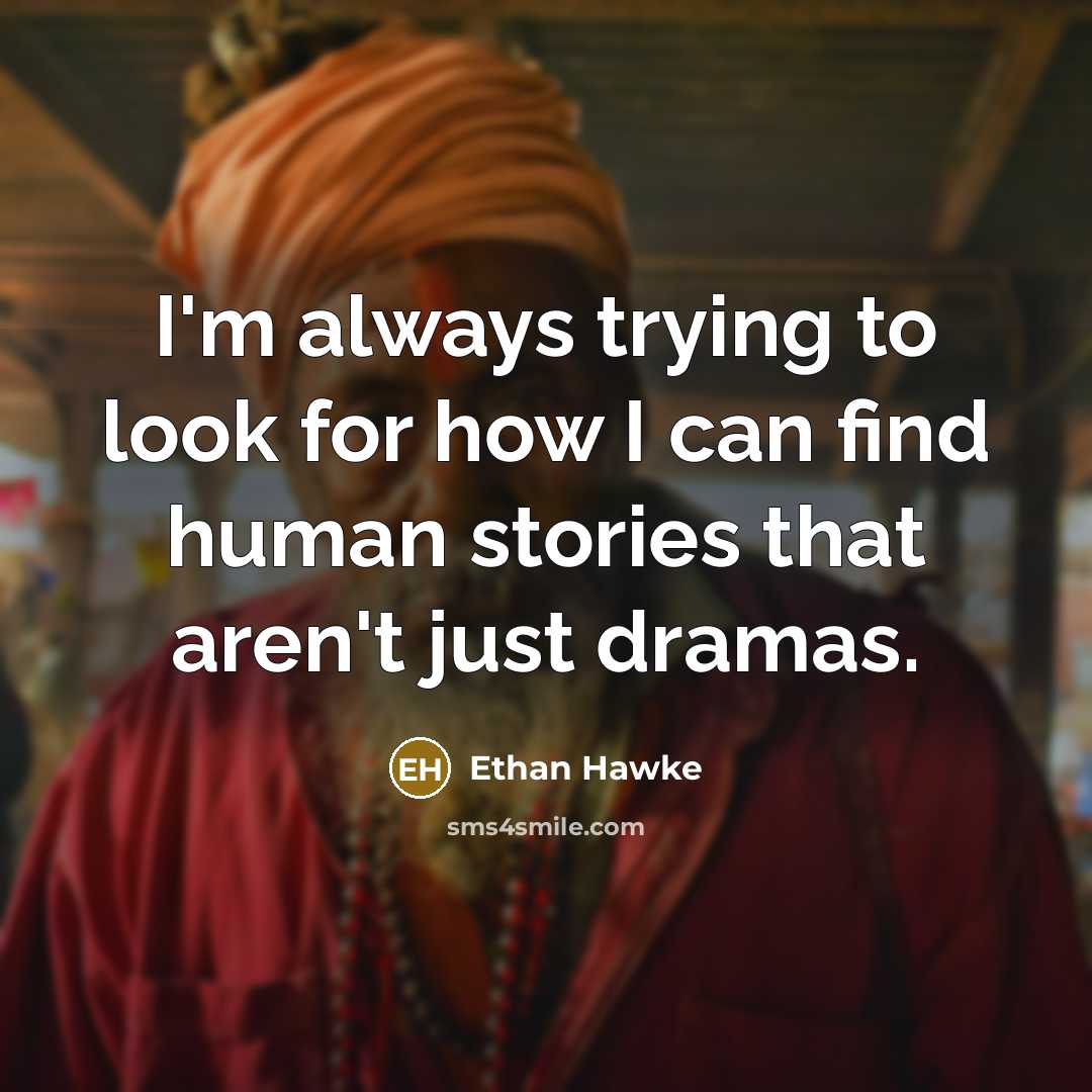 “I'm always trying to look for how I can find…” quote by Ethan Hawke