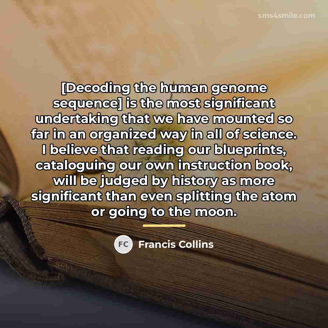 “[Decoding the human genome sequence] is the most significant undertaking…” quote by Francis Collins