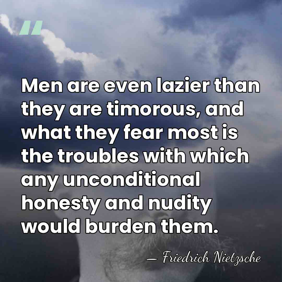 Men are even lazier than they are timorous, and what they fear&hellip; - Friedrich Nietzsche