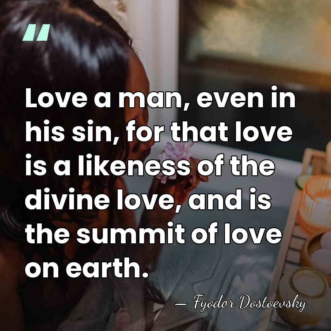 Love a man, even in his sin, for that love is a&hellip; - Fyodor Dostoevsky