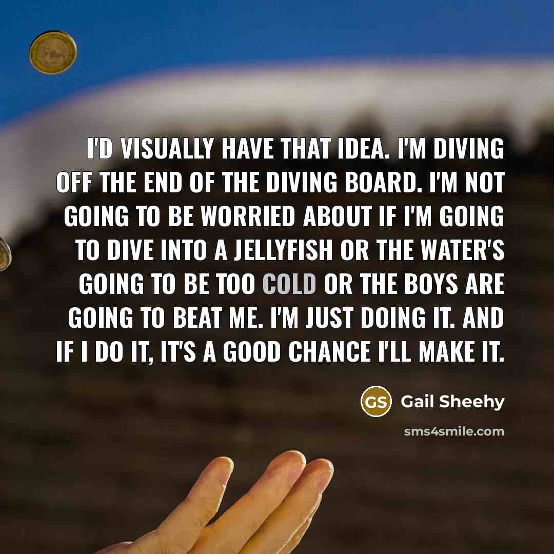 “I'd visually have that idea. I'm diving off the end…” quote by Gail Sheehy