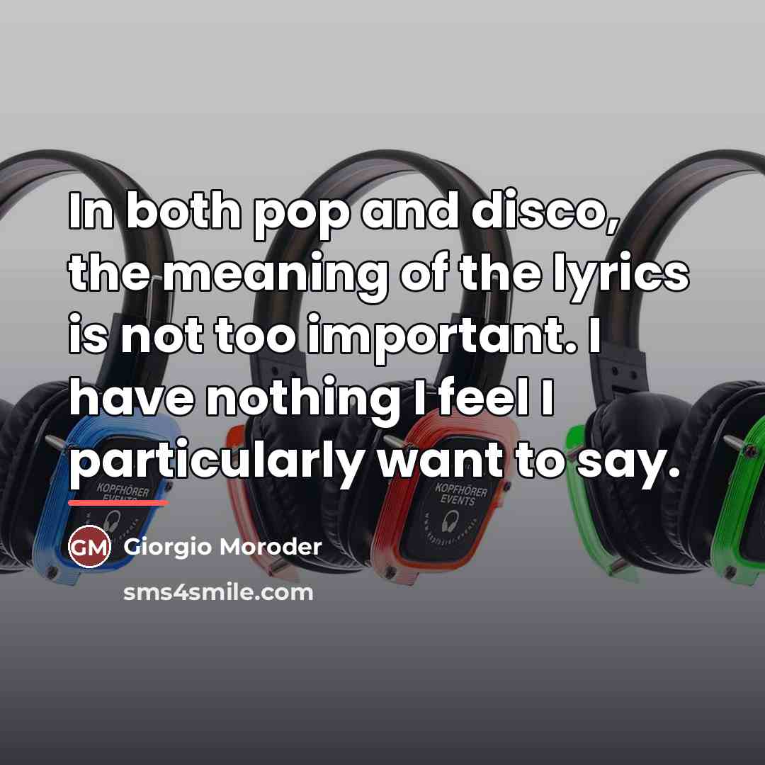 “In both pop and disco, the meaning of the lyrics…” quote by Giorgio Moroder