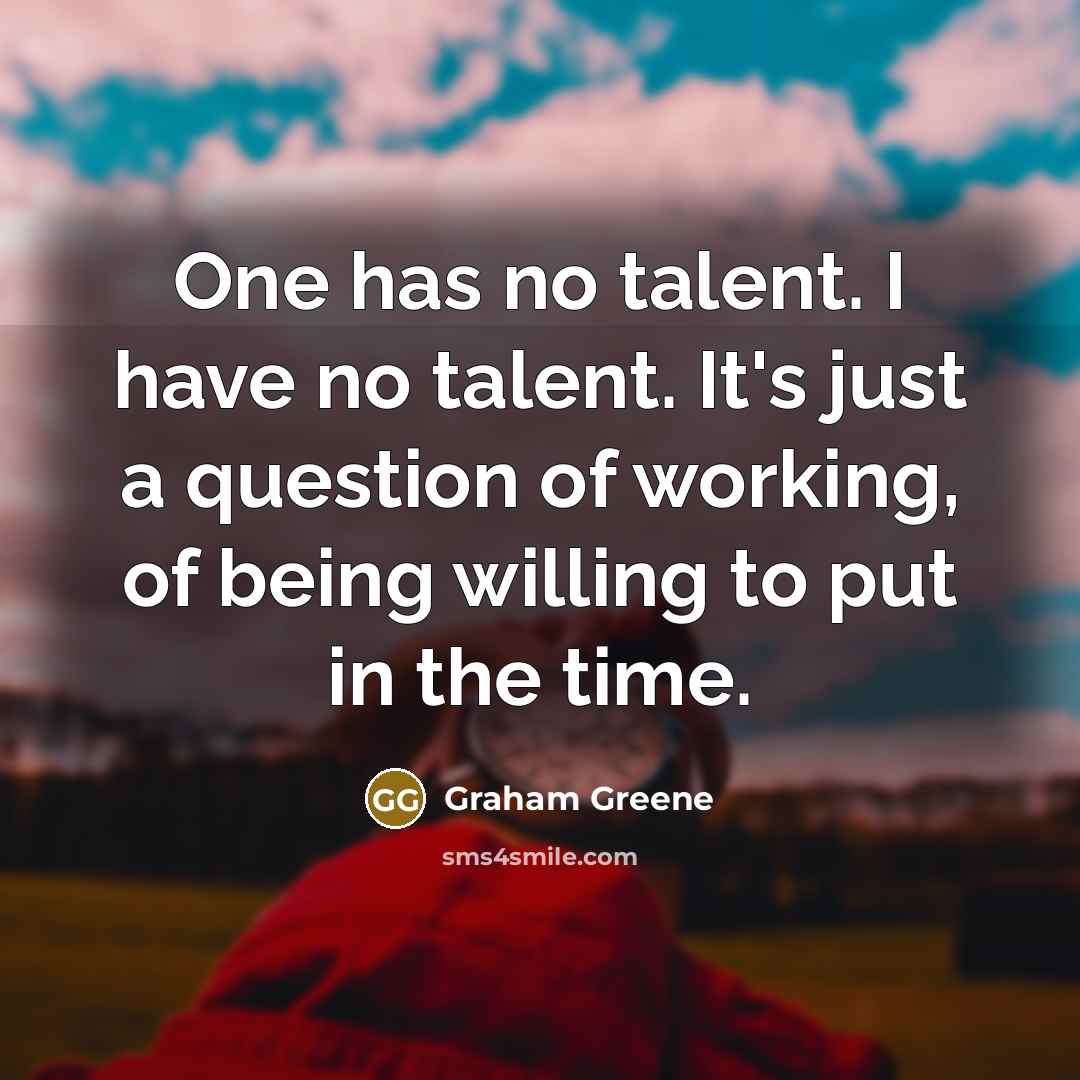 “One has no talent. I have no talent. It's just…” quote by Graham Greene