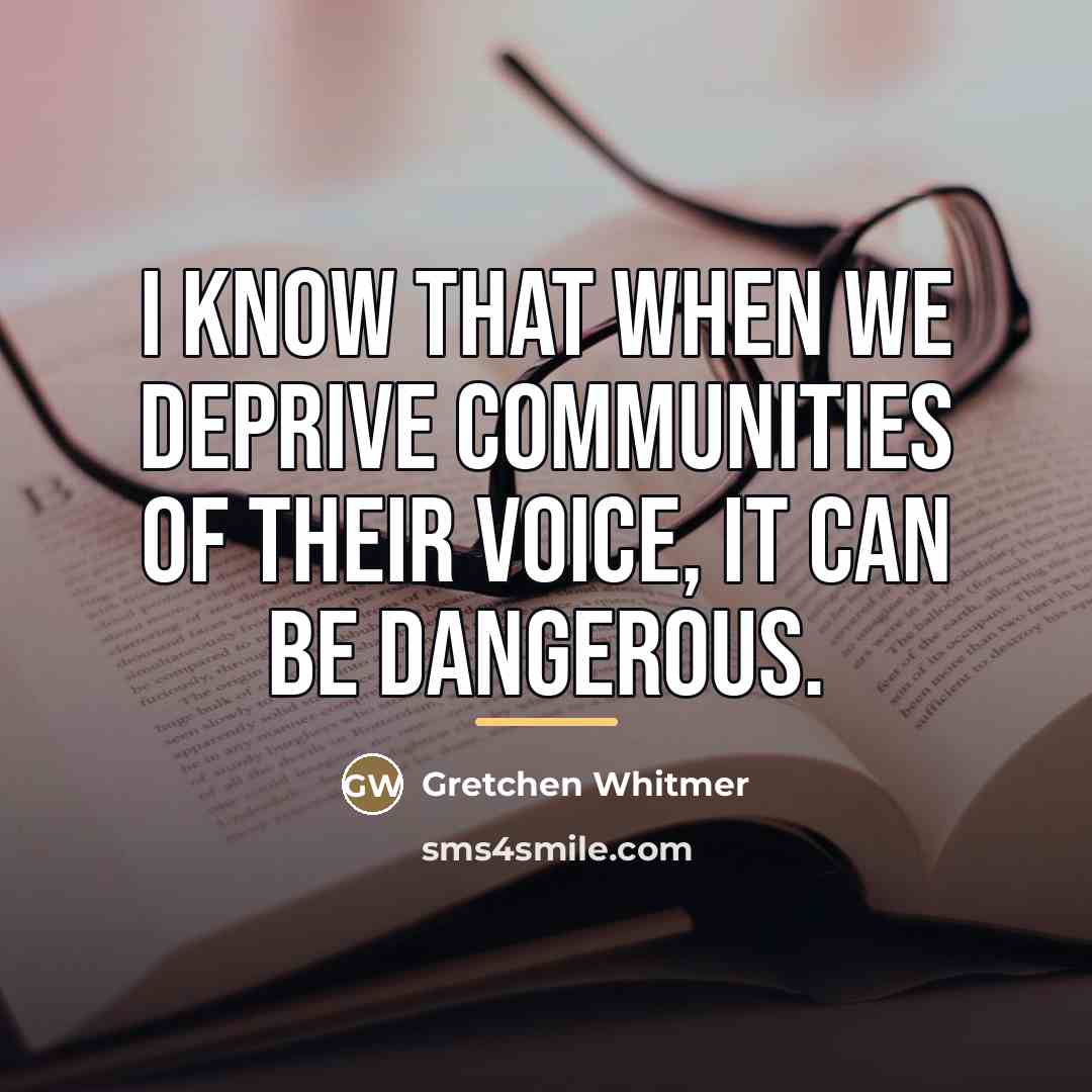 “I know that when we deprive communities of their voice,…” quote by Gretchen Whitmer