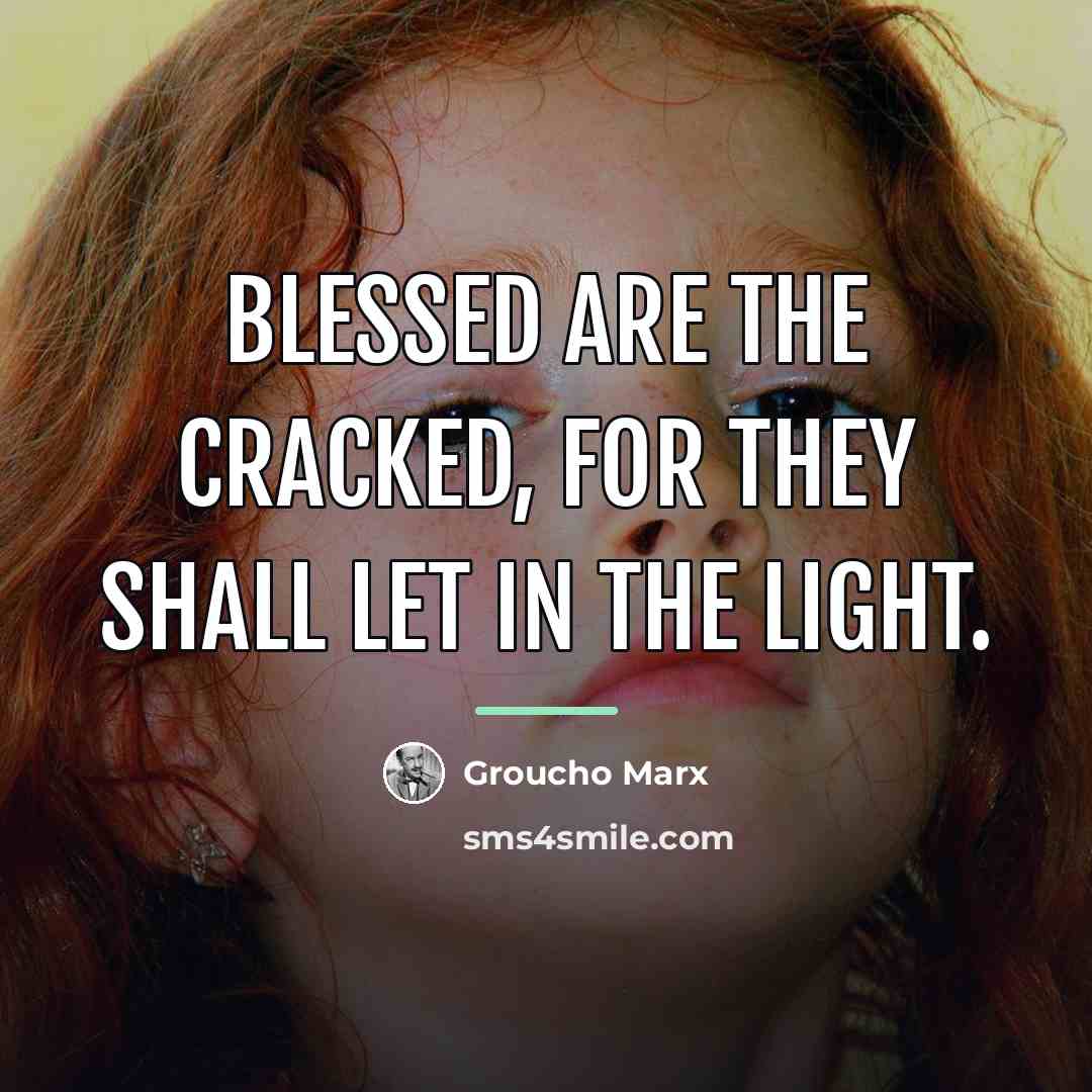 “Blessed are the cracked, for they shall let in the…” quote by Groucho Marx