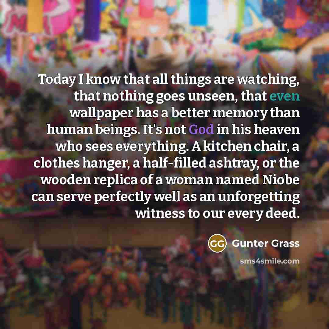 “Today I know that all things are watching, that nothing…” quote by Gunter Grass