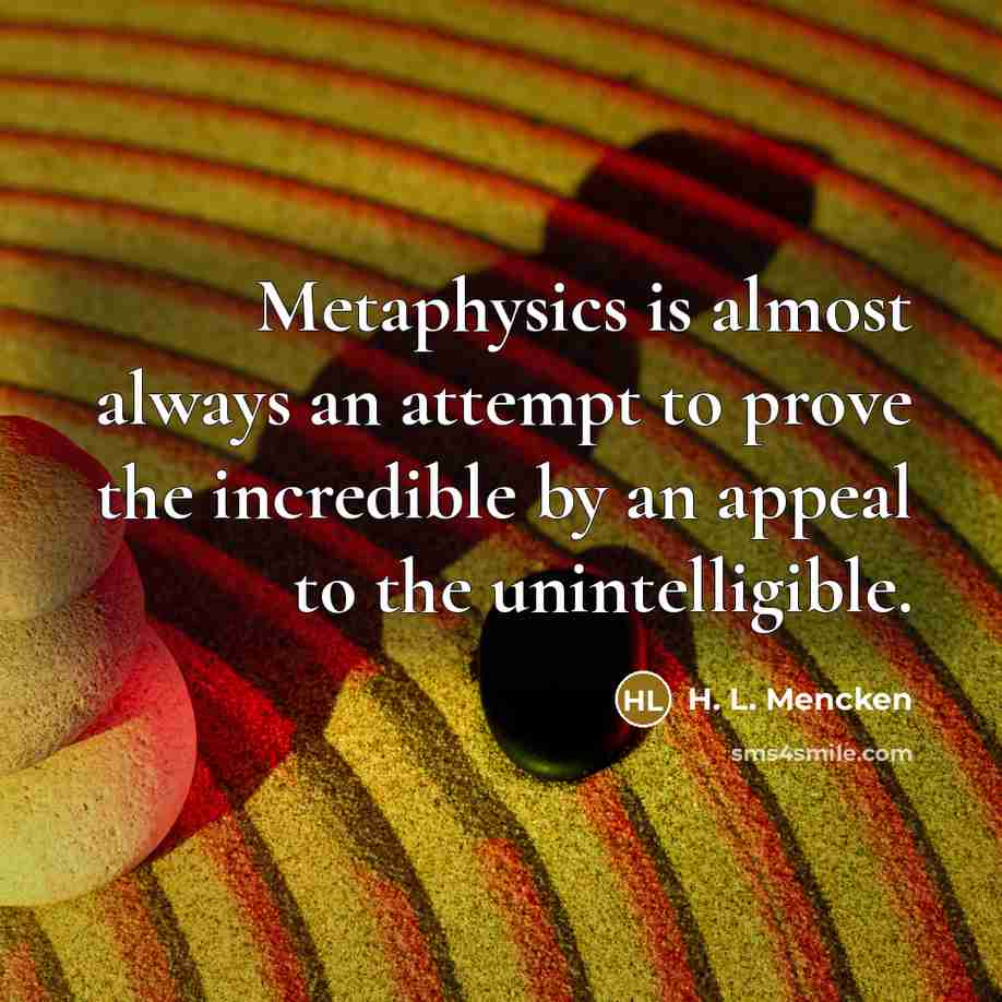 “Metaphysics is almost always an attempt to prove the incredible…” quote by H. L. Mencken