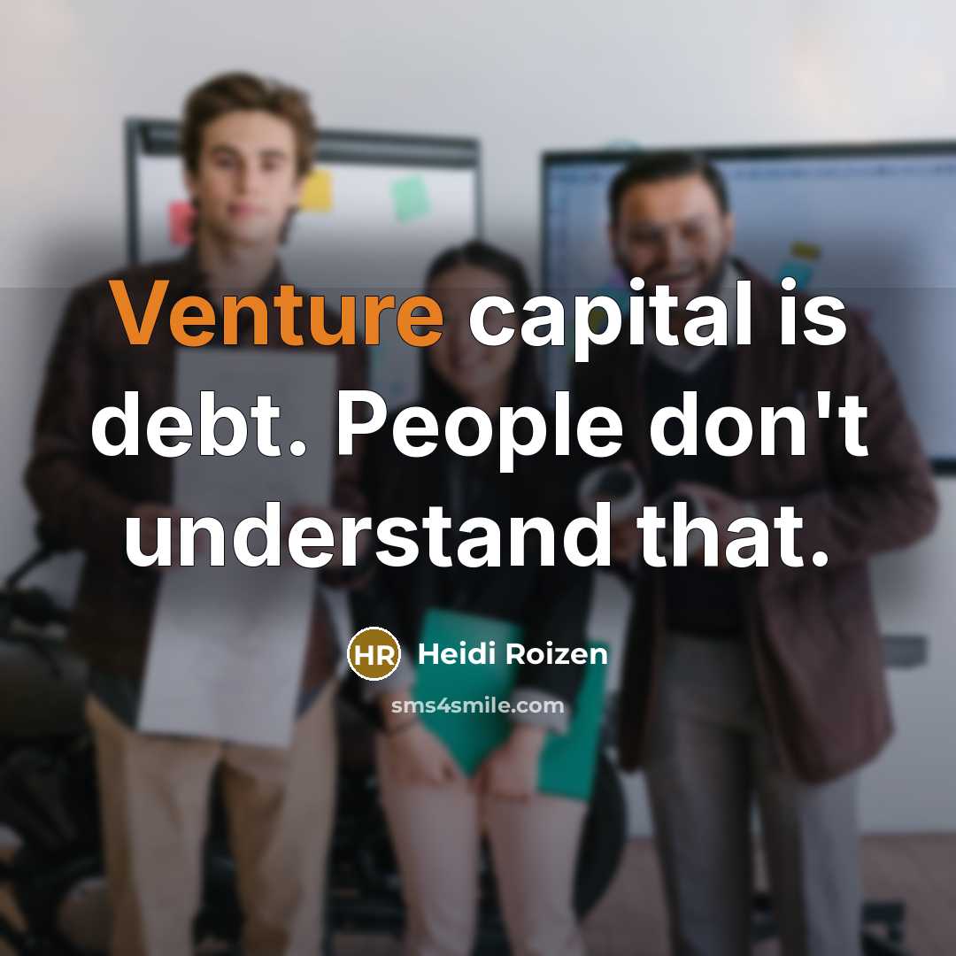 “Venture capital is debt. People don't understand that.…” quote by Heidi Roizen