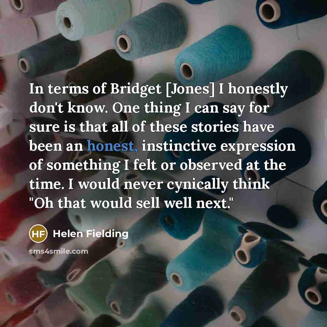 “In terms of Bridget [Jones] I honestly don't know. One…” quote by Helen Fielding