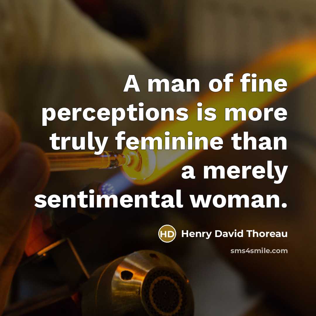 “A man of fine perceptions is more truly feminine than…” quote by Henry David Thoreau