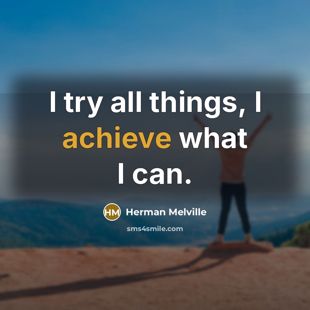“I try all things, I achieve what I can.…” quote by Herman Melville