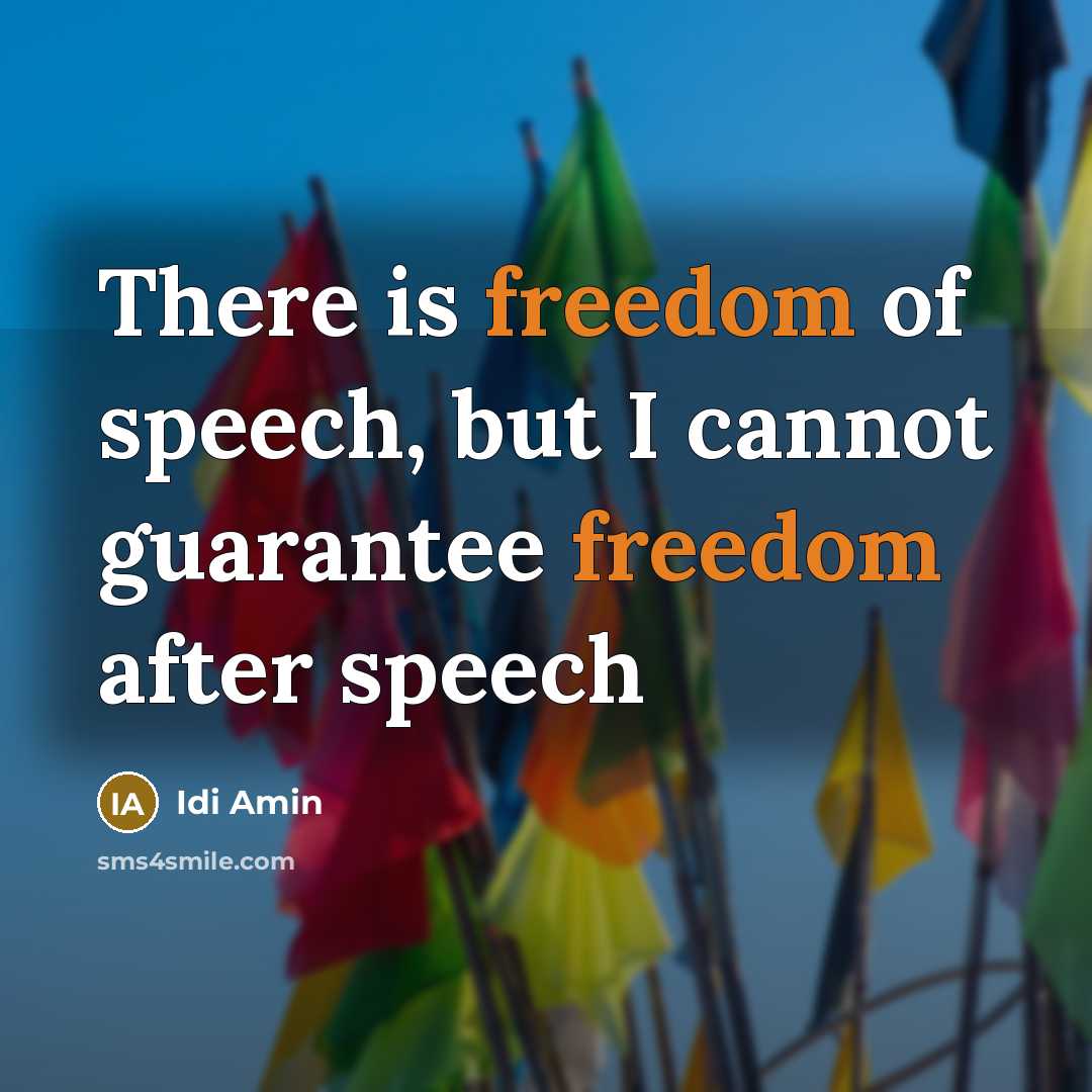 “There is freedom of speech, but I cannot guarantee freedom…” quote by Idi Amin