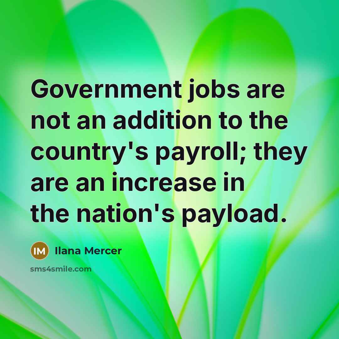 “Government jobs are not an addition to the country's payroll;…” quote by Ilana Mercer