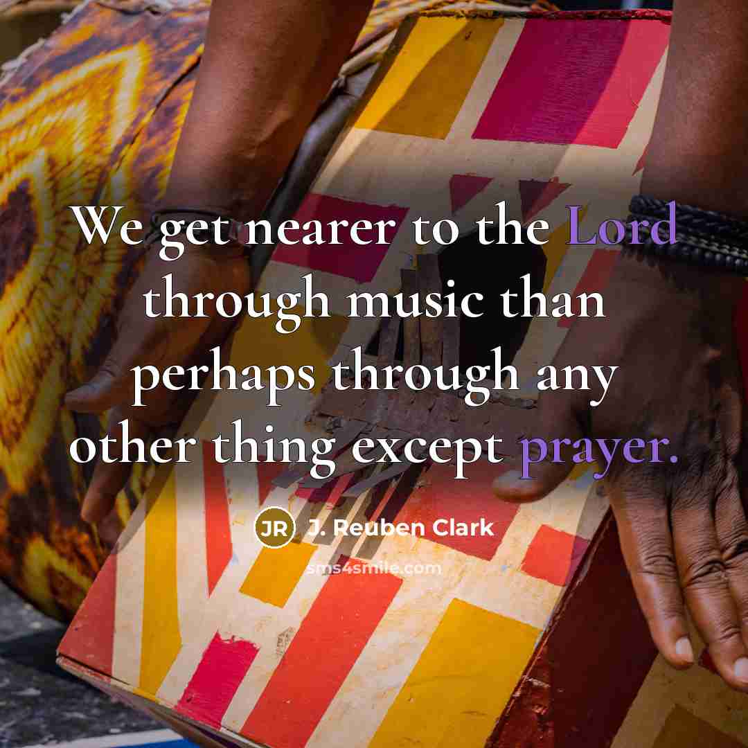 “We get nearer to the Lord through music than perhaps…” quote by J. Reuben Clark