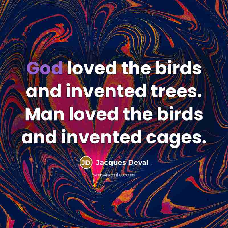 “God loved the birds and invented trees. Man loved the…” quote by Jacques Deval