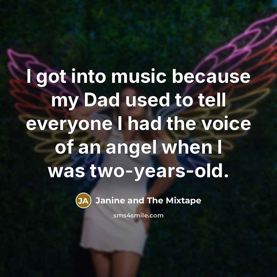 “I got into music because my Dad used to tell…” quote by Janine and The Mixtape