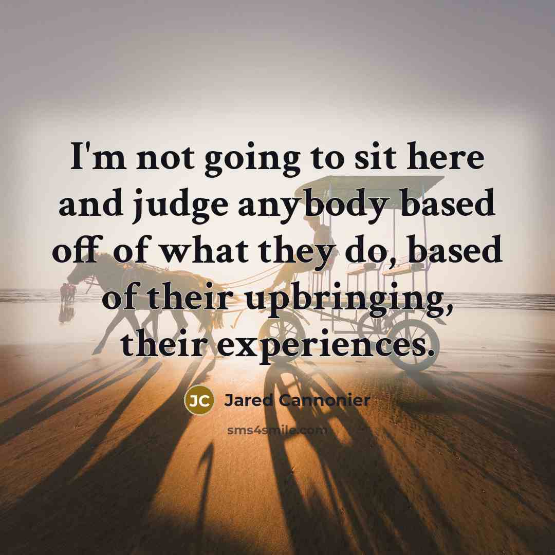 “I'm not going to sit here and judge anybody based…” quote by Jared Cannonier