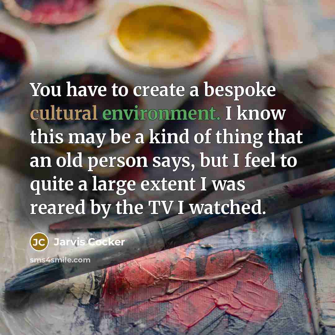“You have to create a bespoke cultural environment. I know…” quote by Jarvis Cocker