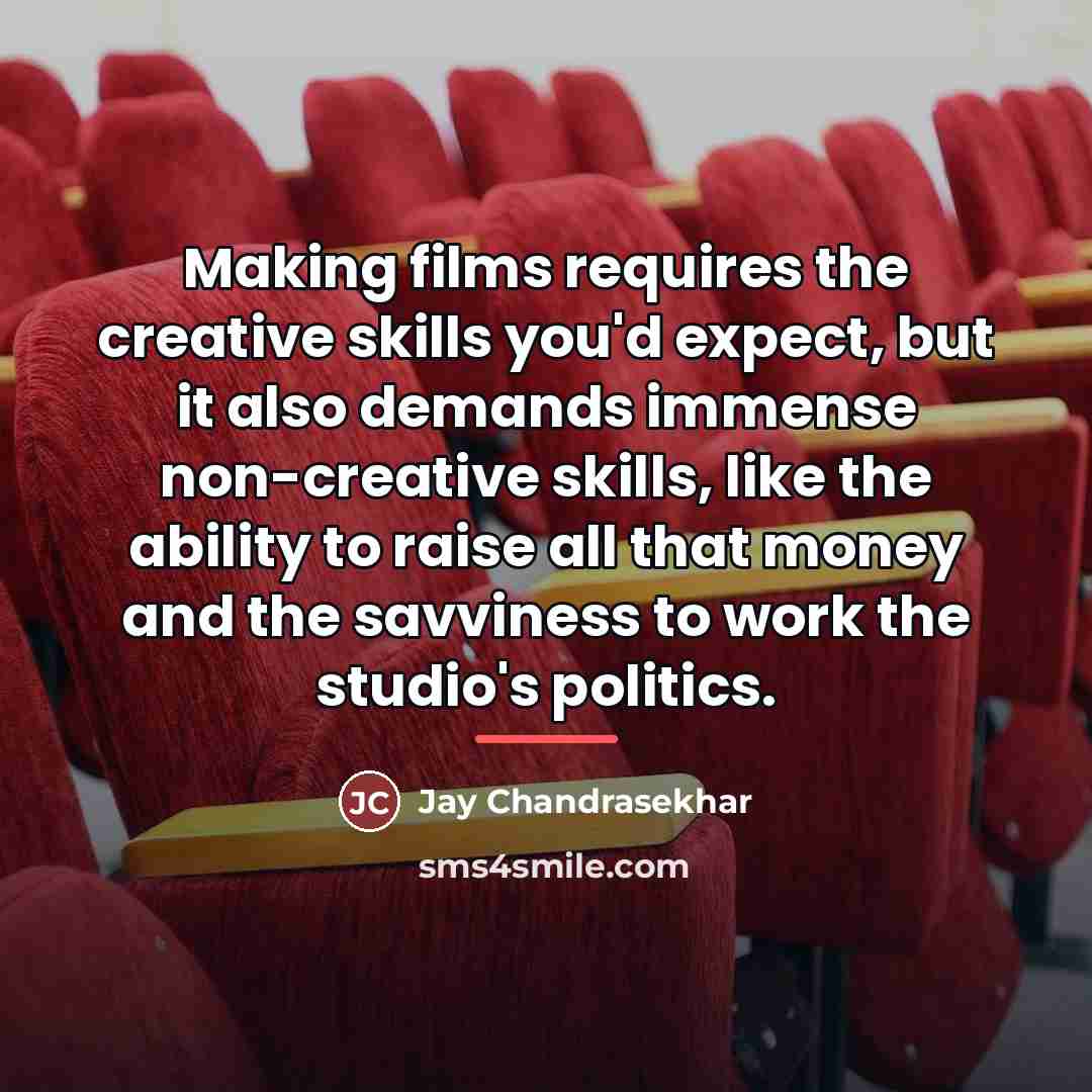 “Making films requires the creative skills you'd expect, but it…” quote by Jay Chandrasekhar