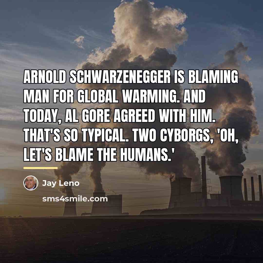 “Arnold Schwarzenegger is blaming man for global warming. And today,…” quote by Jay Leno