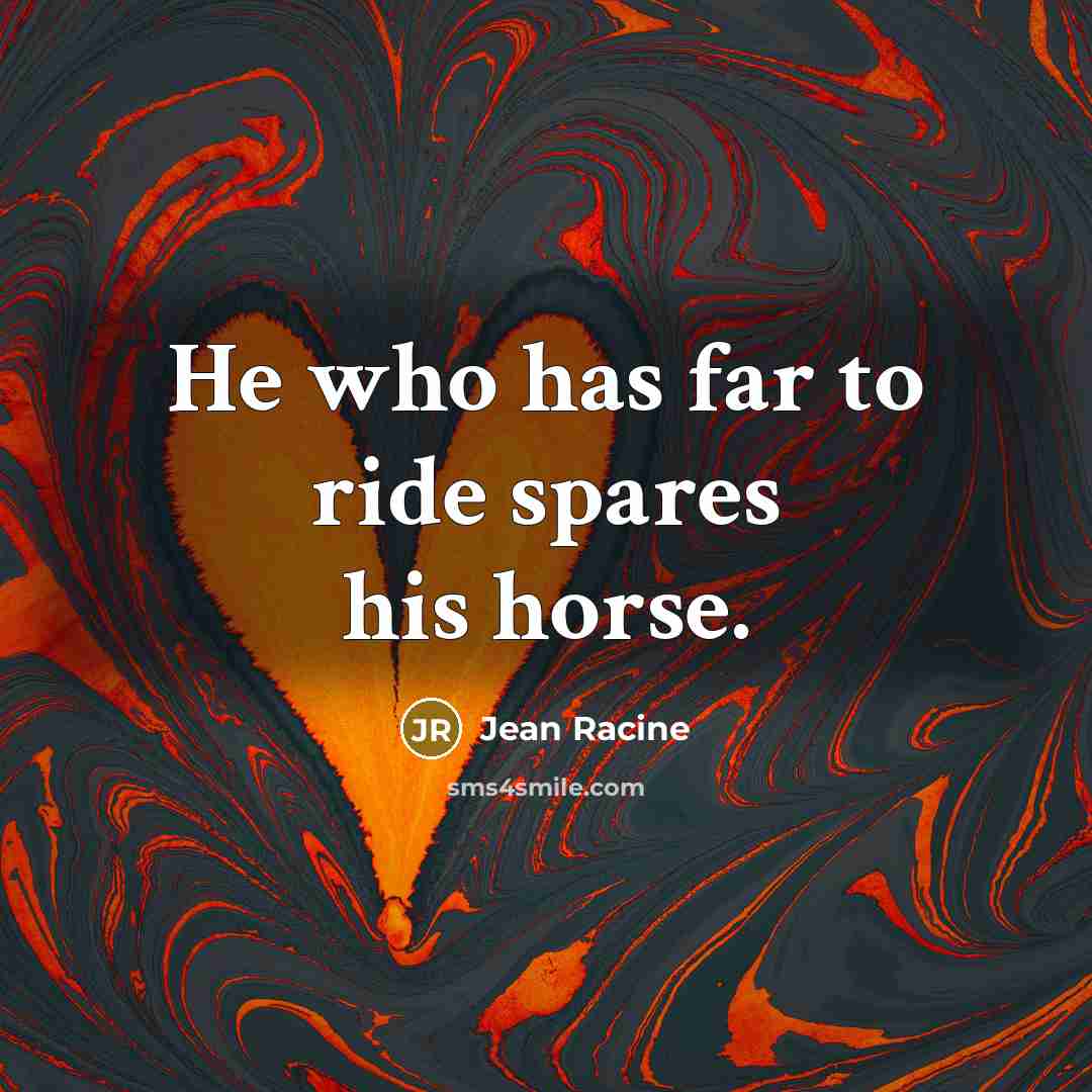 “He who has far to ride spares his horse.…” quote by Jean Racine