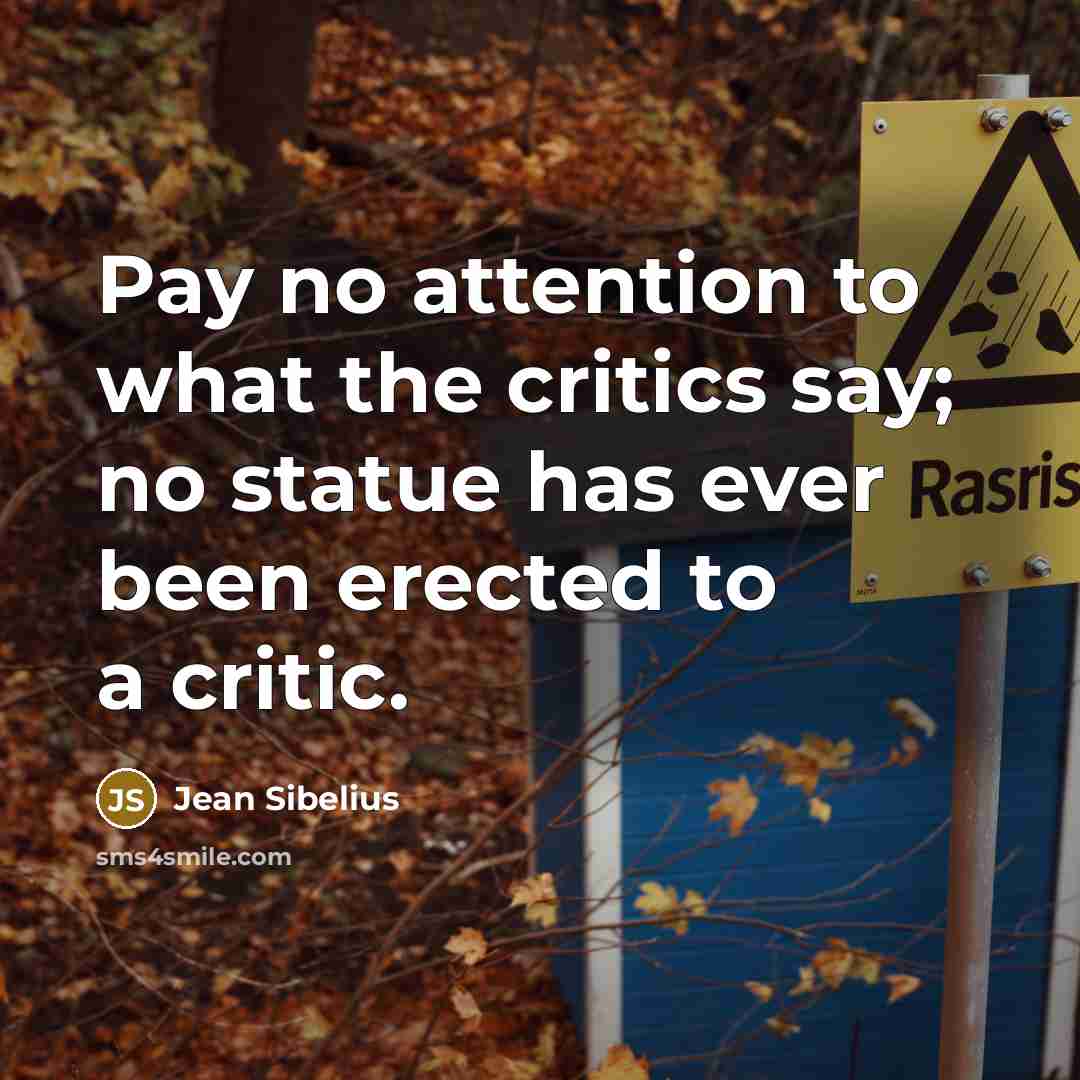 “Pay no attention to what the critics say; no statue…” quote by Jean Sibelius