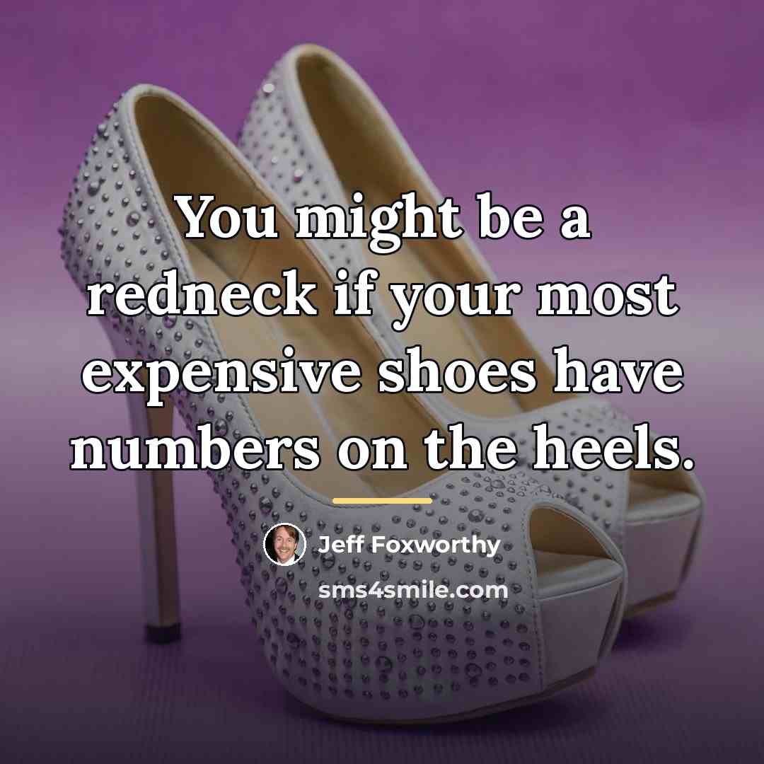 “You might be a redneck if your most expensive shoes…” quote by Jeff Foxworthy