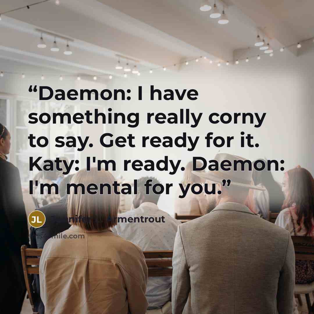 “Daemon: I have something really corny to say. Get ready for it. Katy: I'm ready. Daemon: I'm mental for you.” quote by Jennifer L. Armentrout
