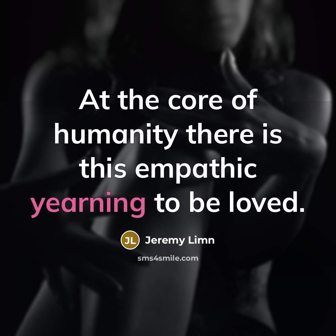 “At the core of humanity there is this empathic yearning…” quote by Jeremy Limn
