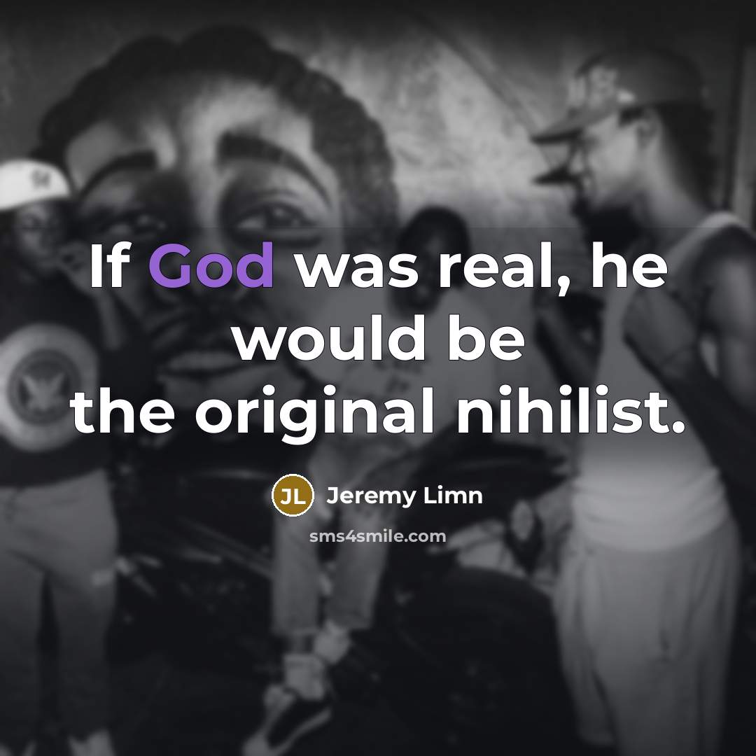 “If God was real, he would be the original nihilist.…” quote by Jeremy Limn