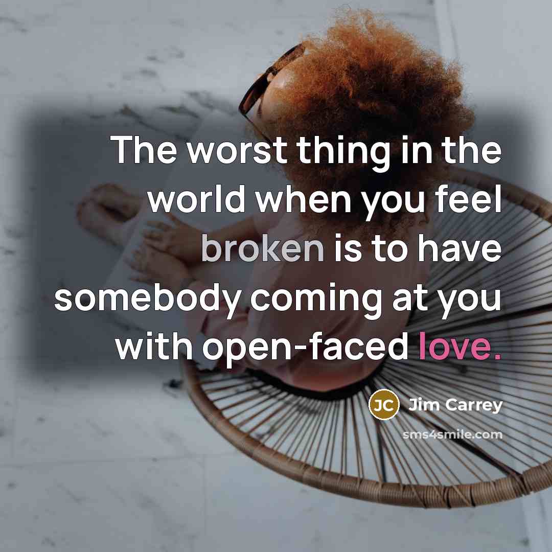 “The worst thing in the world when you feel broken…” quote by Jim Carrey