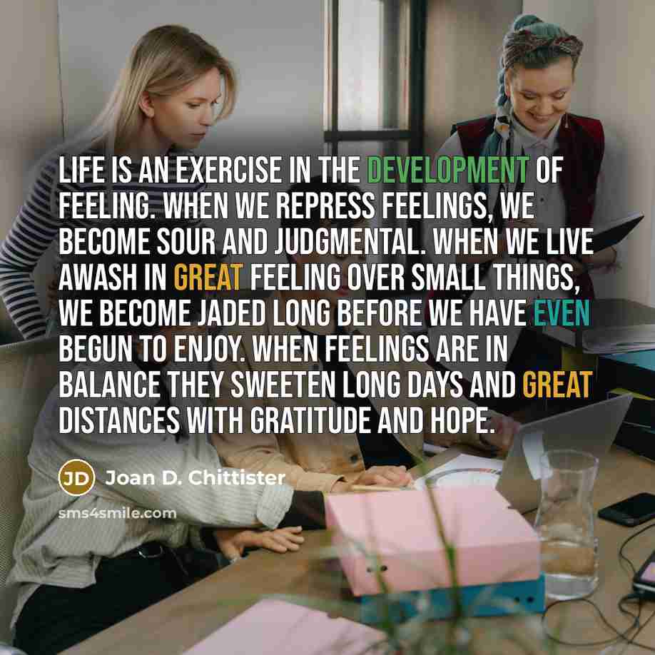 “Life is an exercise in the development of feeling. When…” quote by Joan D. Chittister