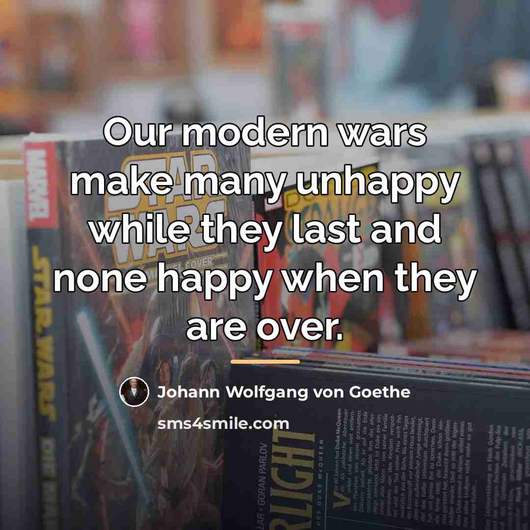“Our modern wars make many unhappy while they last and…” quote by Johann Wolfgang von Goethe