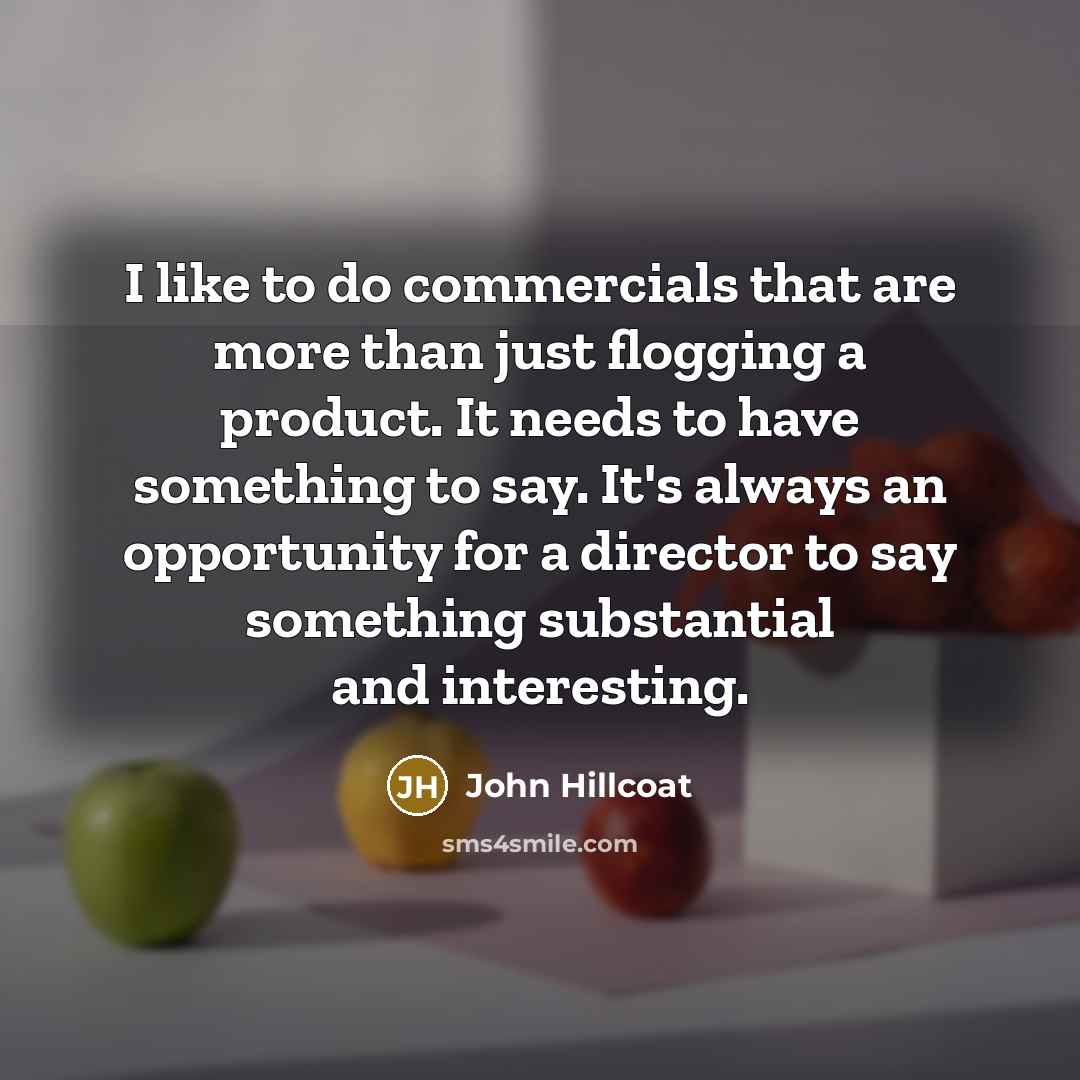 “I like to do commercials that are more than just…” quote by John Hillcoat