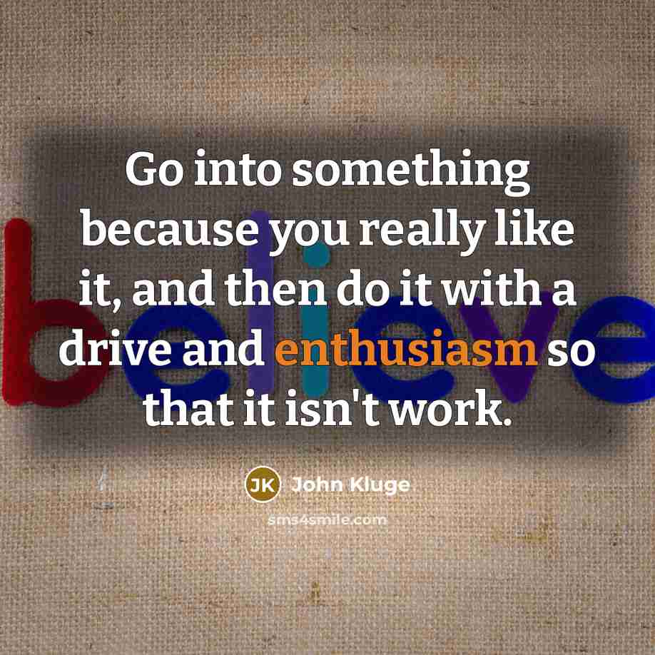 “Go into something because you really like it, and then…” quote by John Kluge