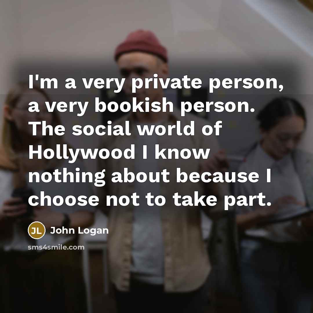 “I'm a very private person, a very bookish person. The…” quote by John Logan