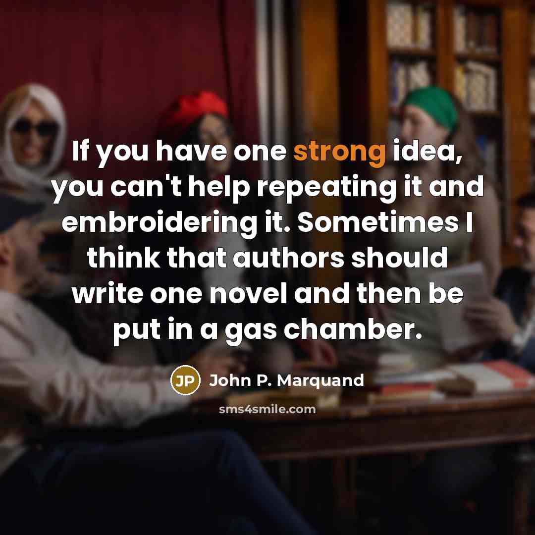 “If you have one strong idea, you can't help repeating…” quote by John P. Marquand