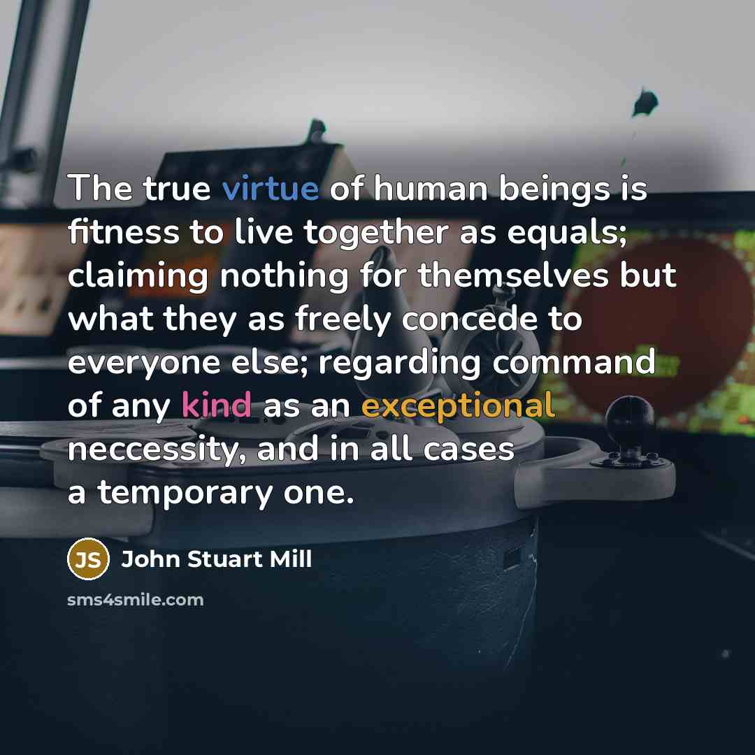 “The true virtue of human beings is fitness to live…” quote by John Stuart Mill