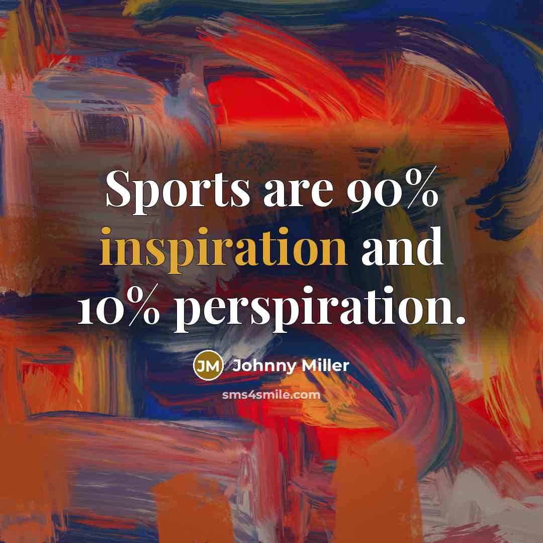 “Sports are 90% inspiration and 10% perspiration.…” quote by Johnny Miller