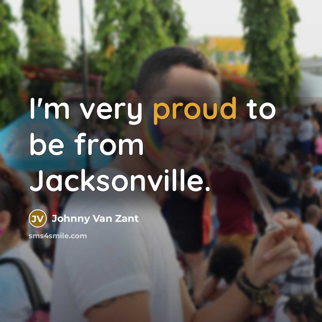“I'm very proud to be from Jacksonville.…” quote by Johnny Van Zant