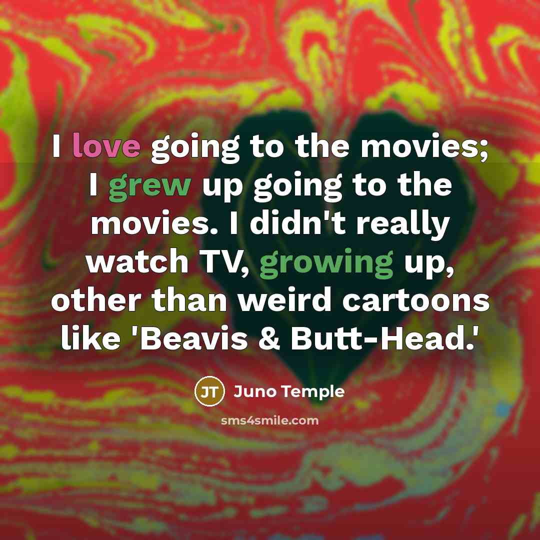 “I love going to the movies; I grew up going…” quote by Juno Temple