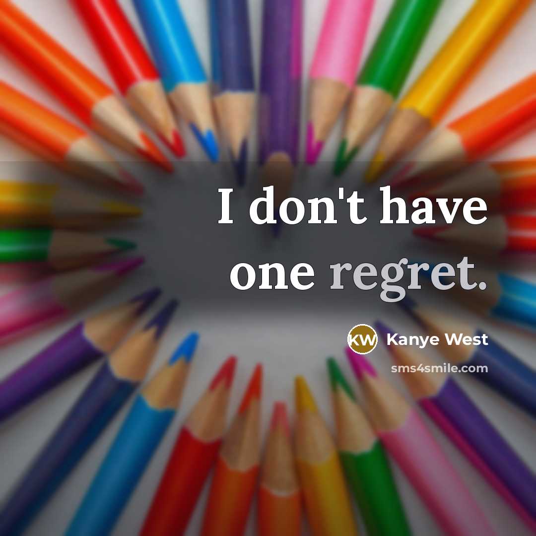 “I don't have one regret.…” quote by Kanye West